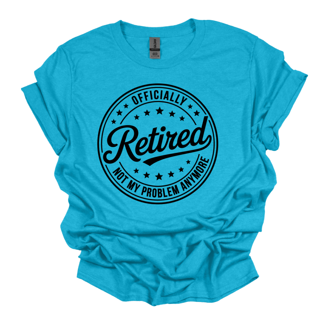 Officially Retired Not My Problem Anymore Funny Quote Tee