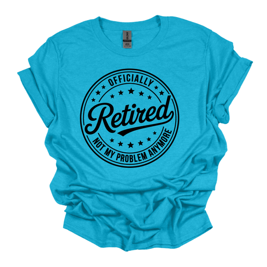 Officially Retired Not My Problem Anymore Funny Quote Tee