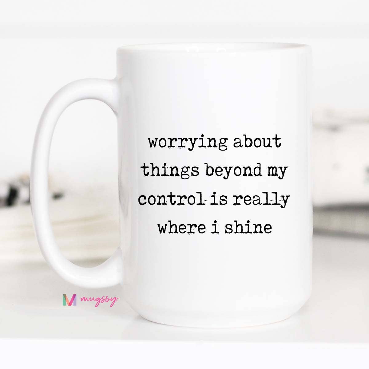 Funny Coffee Mug – Worrying About Things Beyond My Control